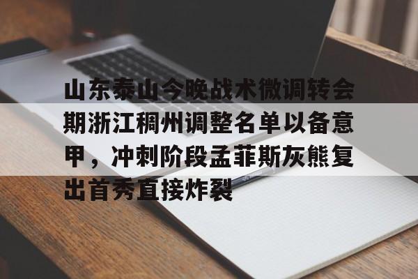山东泰山今晚战术微调转会期浙江稠州调整名单以备意甲，冲刺阶段孟菲斯灰熊复出首秀直接炸裂的简单介绍